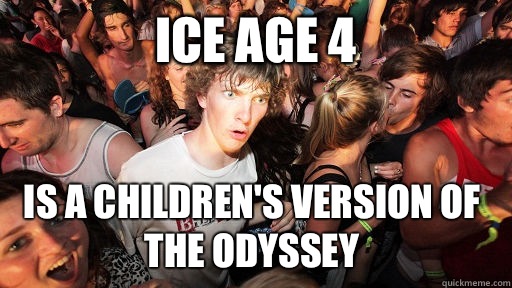 Ice age 4 Is a children's version of the odyssey  Sudden Clarity Clarence
