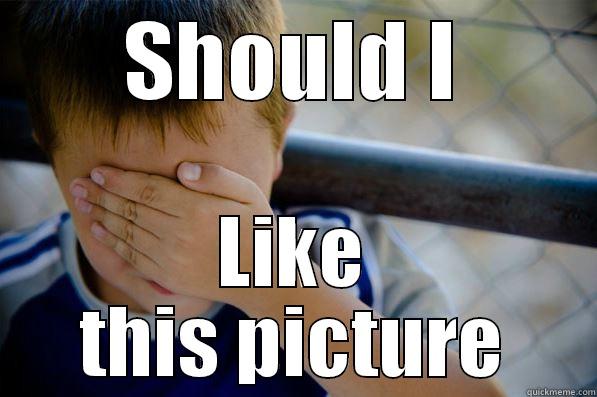 SHOULD I LIKE THIS PICTURE Confession kid