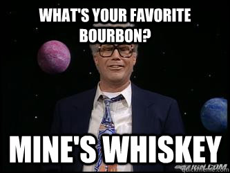 WHat's your favorite bourbon? Mine's whiskey  Harry Caray