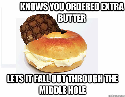 knows you ordered extra butter lets it fall out through the middle hole  