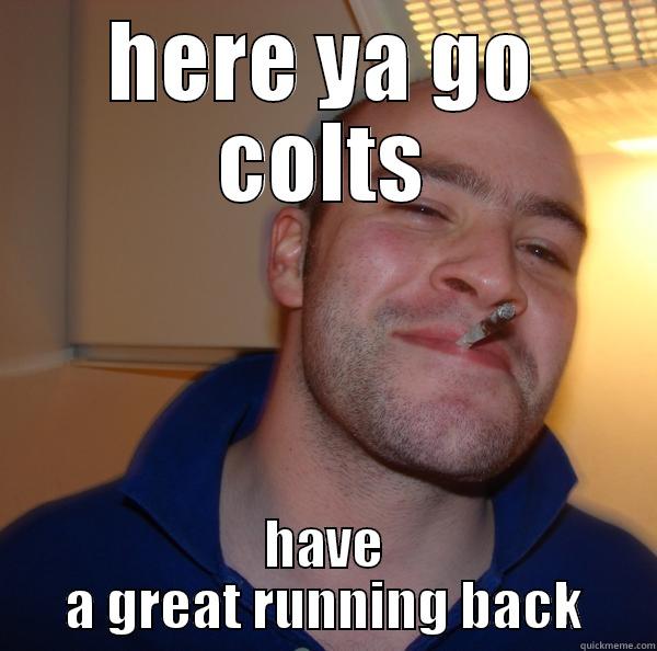 HERE YA GO COLTS HAVE A GREAT RUNNING BACK Good Guy Greg 