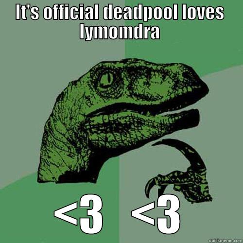 IT'S OFFICIAL DEADPOOL LOVES LYMOMDRA <3   <3 Philosoraptor
