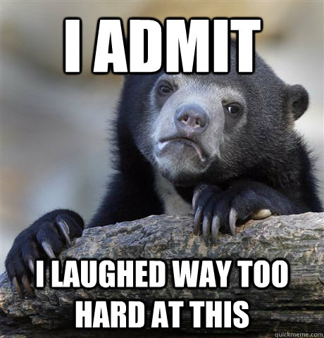 I admit i laughed way too hard at this  Confession Bear