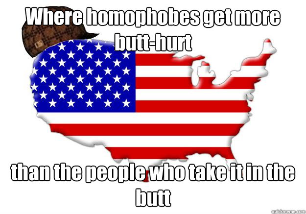 Where homophobes get more butt-hurt than the people who take it in the butt  Scumbag america