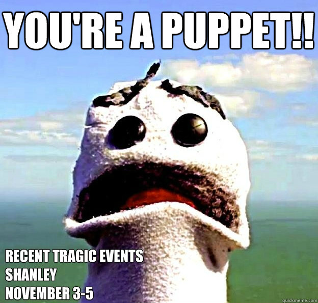 YOU'RE A PUPPET!!  