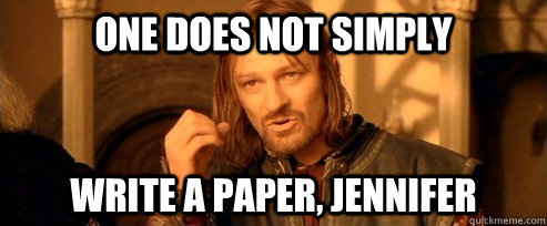 One does not simply write a paper, jennifer  One Does Not Simply