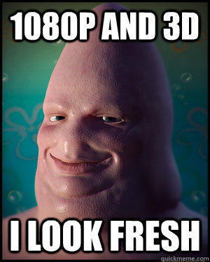 1080p and 3D I look fresh  