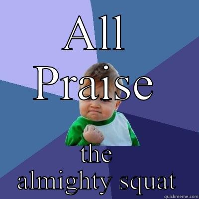ALL PRAISE THE ALMIGHTY SQUAT Success Kid