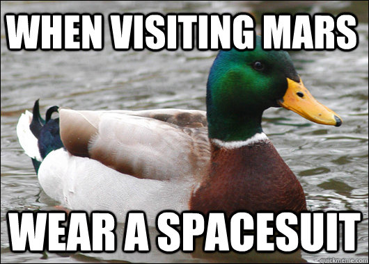 When visiting mars wear a spacesuit  Actual Advice Mallard