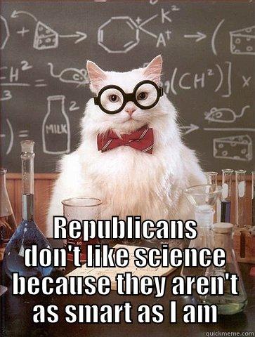  REPUBLICANS DON'T LIKE SCIENCE BECAUSE THEY AREN'T AS SMART AS I AM Chemistry Cat