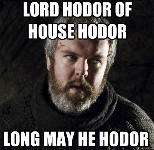 Lord Hodor of house Hodor Long may he hodor  Hodor