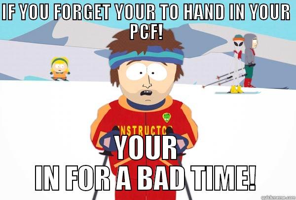 IF YOU FORGET YOUR TO HAND IN YOUR PCF! YOUR IN FOR A BAD TIME! Super Cool Ski Instructor