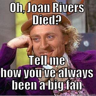 OH, JOAN RIVERS DIED? TELL ME HOW YOU'VE ALWAYS BEEN A BIG FAN Condescending Wonka