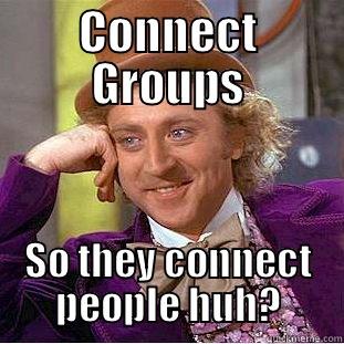 CONNECT GROUPS SO THEY CONNECT PEOPLE HUH? Creepy Wonka