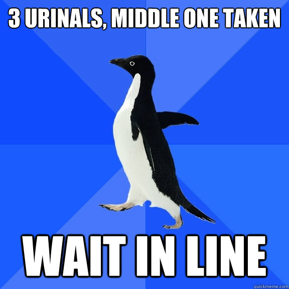 3 urinals, middle one taken wait in line  Socially Awkward Penguin