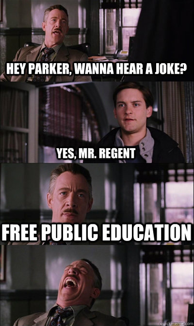 Hey Parker, wanna hear a joke? yes, Mr. Regent free public education   JJ Jameson