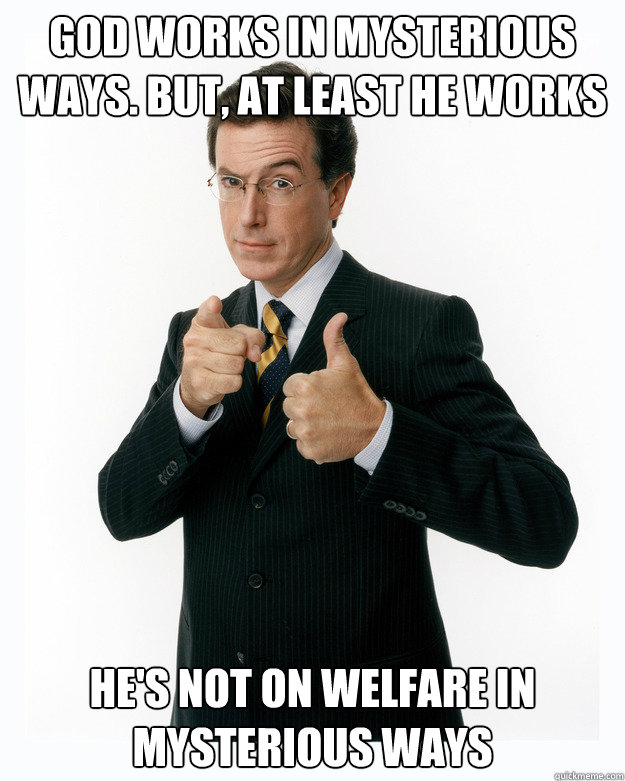 God works in mysterious ways. But, at least he works He's not on welfare in mysterious ways - God works in mysterious ways. But, at least he works He's not on welfare in mysterious ways  Welfare