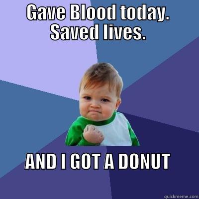 GAVE BLOOD TODAY. SAVED LIVES. AND I GOT A DONUT                                           Success Kid