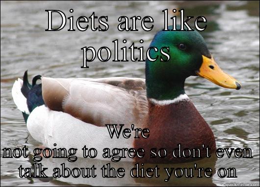 DIETS ARE LIKE POLITICS WE'RE NOT GOING TO AGREE SO DON'T EVEN TALK ABOUT THE DIET YOU'RE ON Actual Advice Mallard
