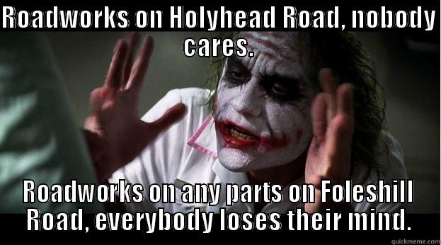 ROADWORKS ON HOLYHEAD ROAD, NOBODY CARES. ROADWORKS ON ANY PARTS ON FOLESHILL ROAD, EVERYBODY LOSES THEIR MIND. Joker Mind Loss