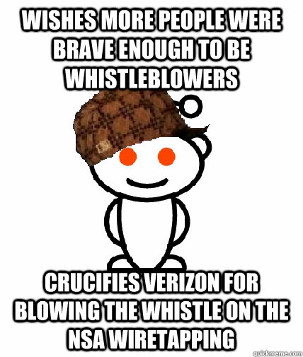 wishes more people were brave enough to be whistleblowers crucifies verizon for blowing the whistle on the NSA wiretapping  Scumbag Redditor