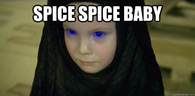 Spice spice baby  - Spice spice baby   Dune- Soon