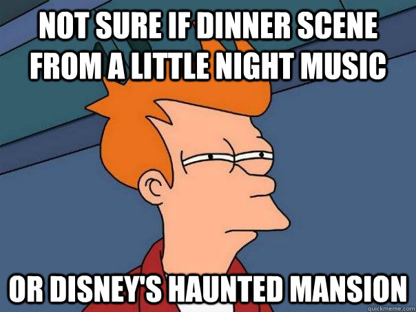 Not sure if dinner scene from a little night music or disney's haunted mansion - Not sure if dinner scene from a little night music or disney's haunted mansion  Futurama Fry