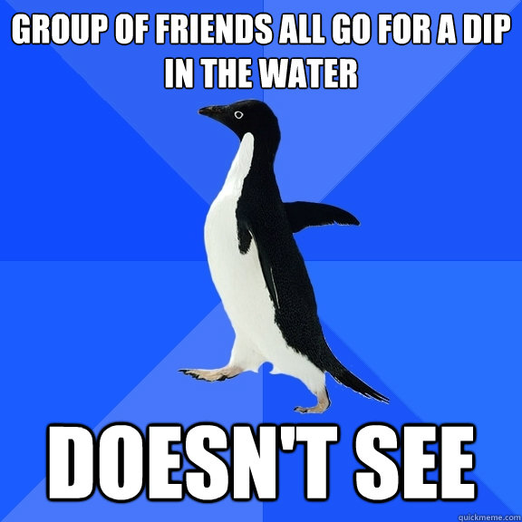 group of friends all go for a dip in the water doesn't see  Socially Awkward Penguin