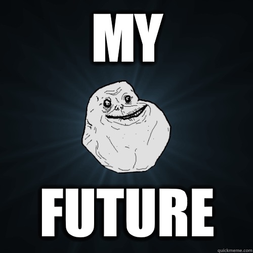 My Future  Forever Alone