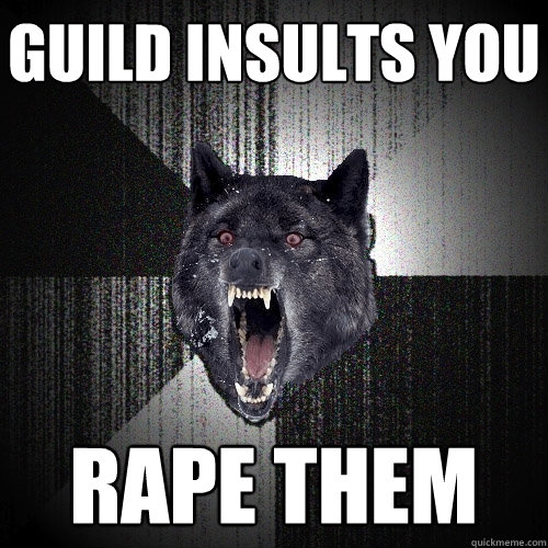 Guild insults you RAPE THEM  Insanity Wolf