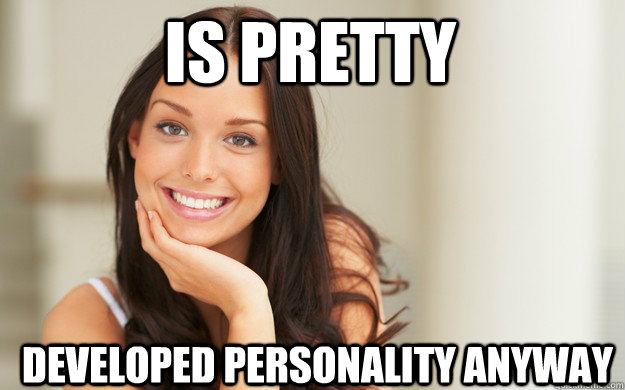 is pretty developed personality anyway  Good Girl Gina