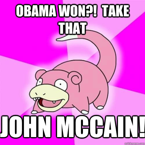 obama won?!  take that john mccain! - obama won?!  take that john mccain!  Slow Poke
