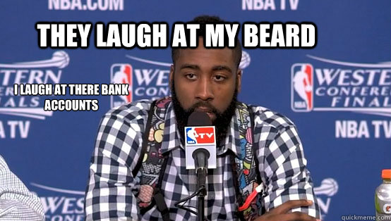 They laugh at my beard i laugh at there bank accounts  James Harden