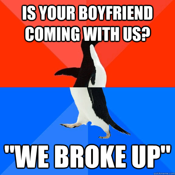 Is your boyfriend coming with us? 