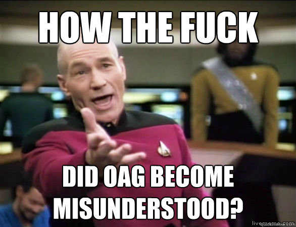 how the fuck did OAG become misunderstood?  Annoyed Picard HD