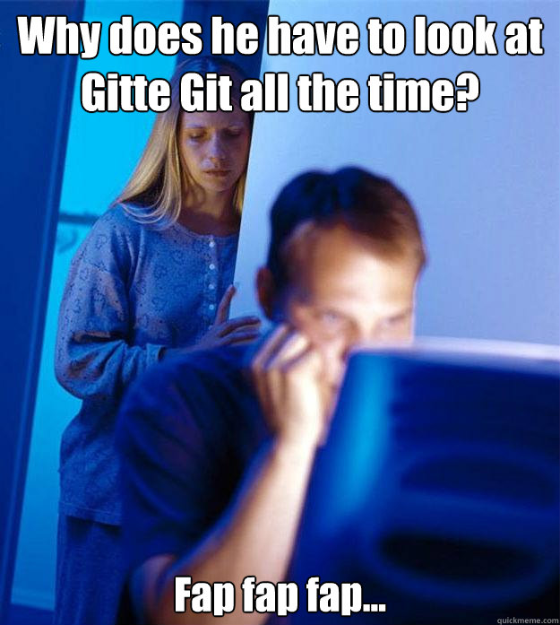 Why does he have to look at Gitte Git all the time? Fap fap fap...  Redditors Wife