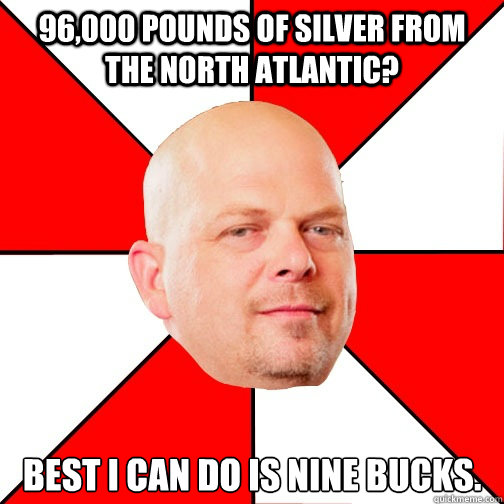 96,000 Pounds of Silver from the North Atlantic? Best I can do is nine bucks.  Pawn Star