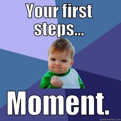 YOUR FIRST STEPS... MOMENT. Success Kid