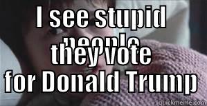 Trump Sucks - I SEE STUPID PEOPLE THEY VOTE FOR DONALD TRUMP Misc