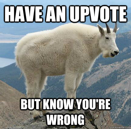 Have an upvote but know you're wrong  