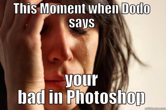 THIS MOMENT WHEN DODO SAYS YOUR BAD IN PHOTOSHOP First World Problems