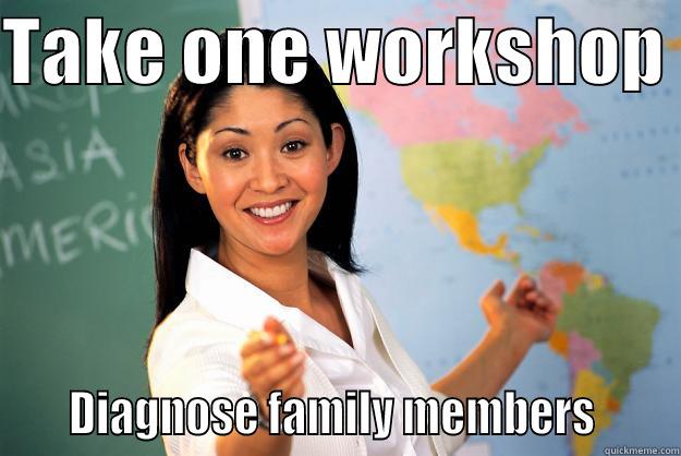 Armchair Shrink - TAKE ONE WORKSHOP      DIAGNOSE FAMILY MEMBERS      Unhelpful High School Teacher