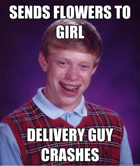 Sends flowers to girl delivery guy crashes  Bad Luck Brian