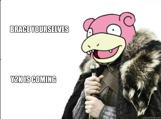 Brace yourselves Y2K IS COMING  