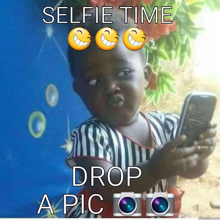 SELFIE TIME  DROP A PIC  Misc