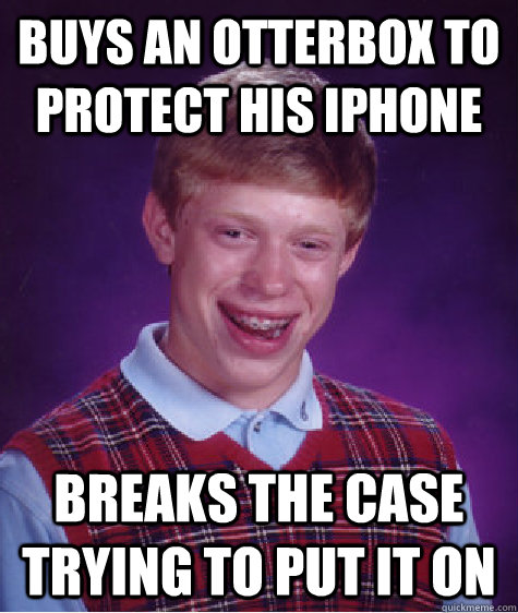 buys an otterbox to protect his iphone breaks the case trying to put it on  Bad Luck Brian