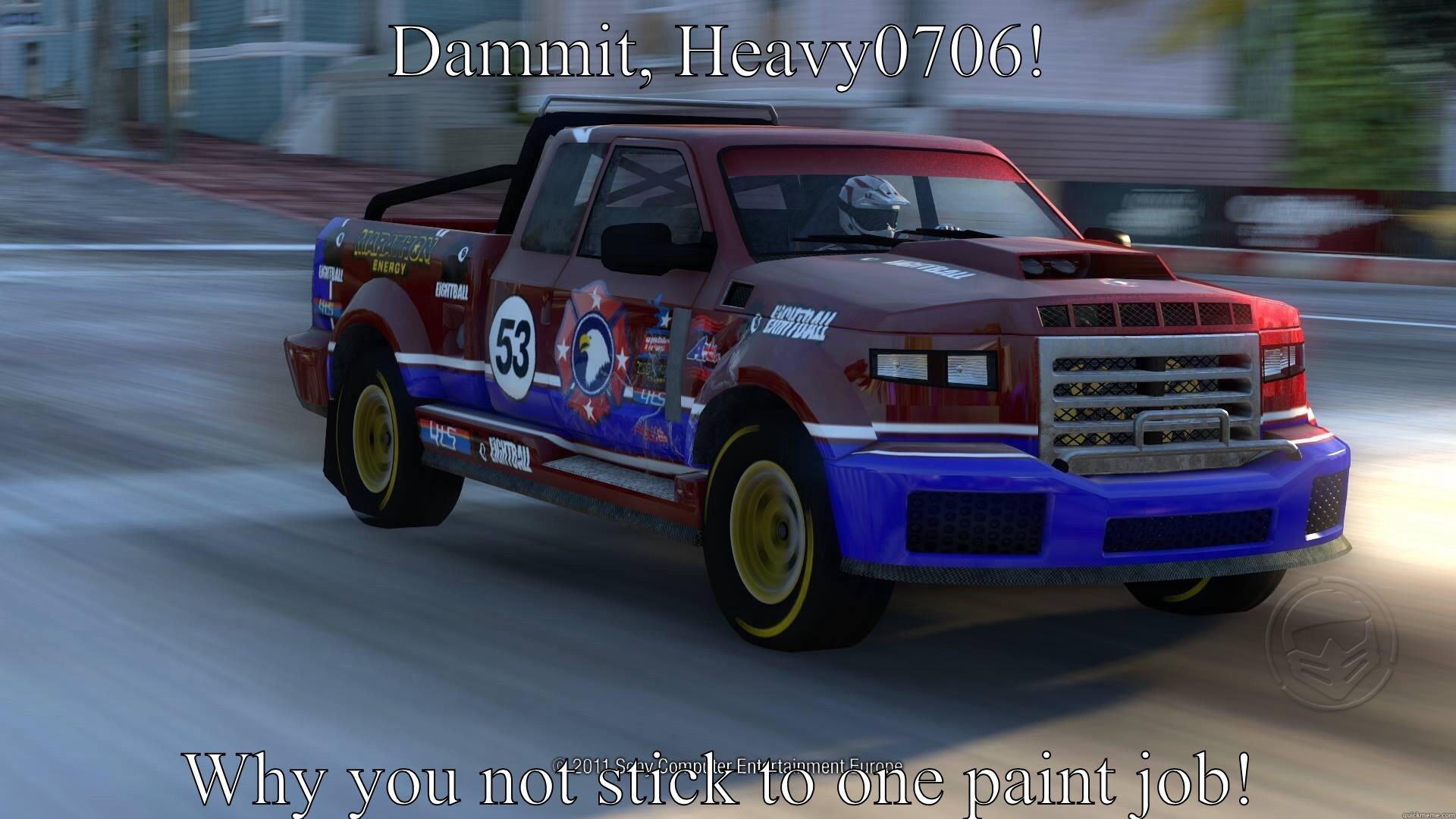 DAMMIT, HEAVY0706! WHY YOU NOT STICK TO ONE PAINT JOB! Misc