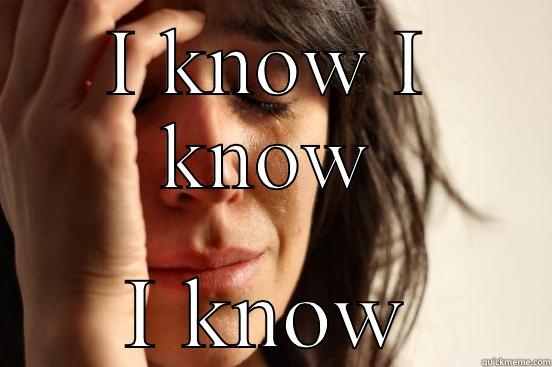 I KNOW I KNOW I KNOW First World Problems