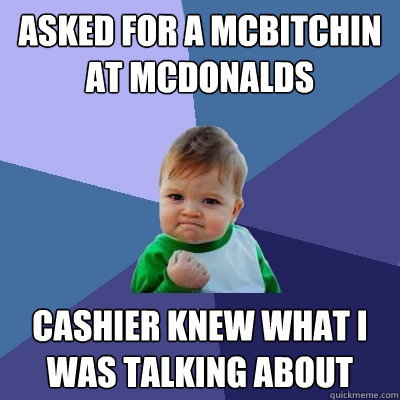 Asked for a mcbitchin at mcdonalds cashier knew what I was talking about  Success Kid