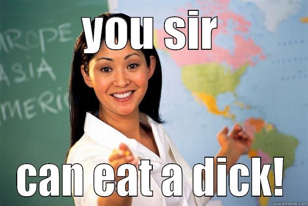YOU SIR CAN EAT A DICK! Unhelpful High School Teacher